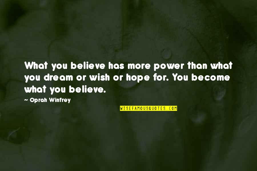 Dream Hope Believe Quotes By Oprah Winfrey: What you believe has more power than what