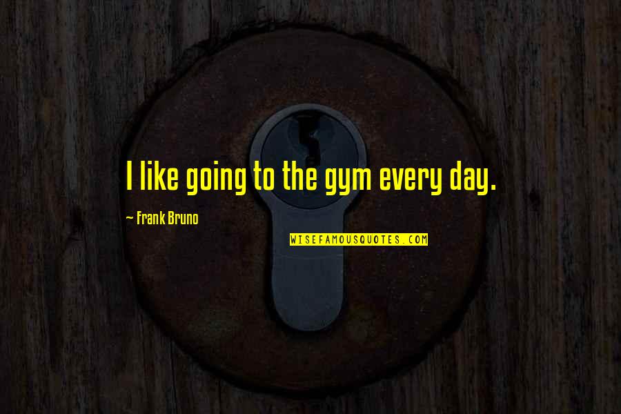 Dream House Film Quotes By Frank Bruno: I like going to the gym every day.