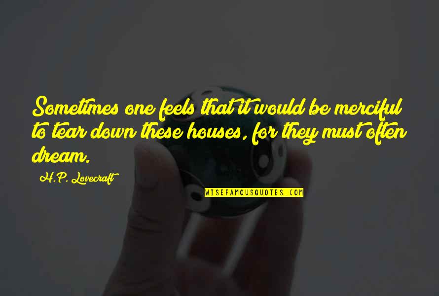 Dream Houses Quotes By H.P. Lovecraft: Sometimes one feels that it would be merciful
