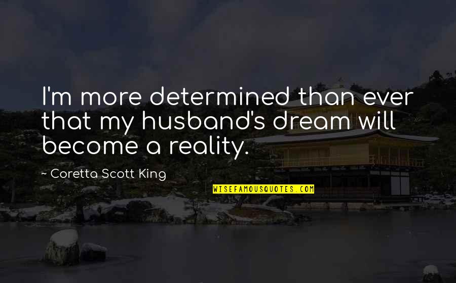 Dream Husband Quotes By Coretta Scott King: I'm more determined than ever that my husband's