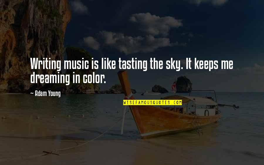 Dream In Color Quotes By Adam Young: Writing music is like tasting the sky. It