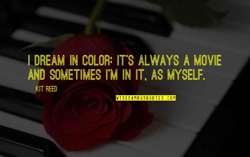 Dream In Color Quotes By Kit Reed: I dream in color; it's always a movie