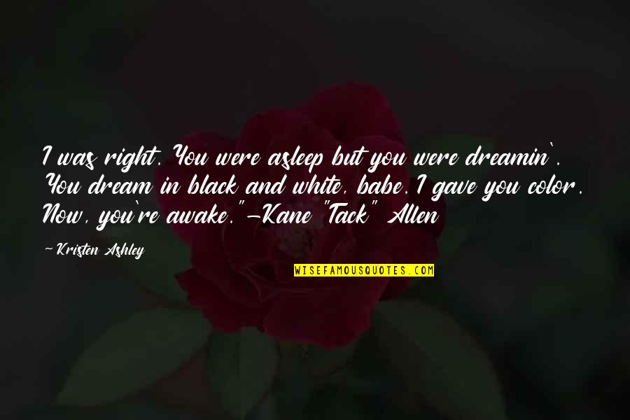Dream In Color Quotes By Kristen Ashley: I was right. You were asleep but you