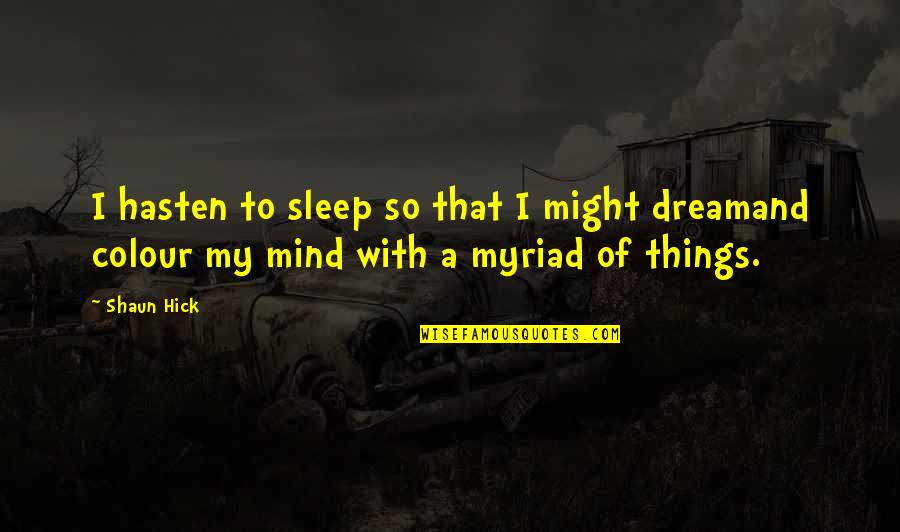 Dream In Color Quotes By Shaun Hick: I hasten to sleep so that I might