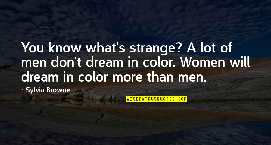 Dream In Color Quotes By Sylvia Browne: You know what's strange? A lot of men