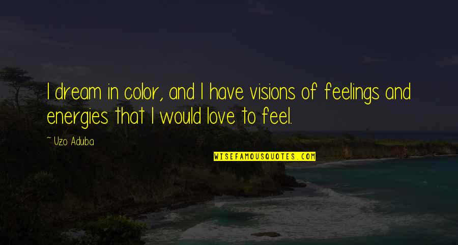 Dream In Color Quotes By Uzo Aduba: I dream in color, and I have visions