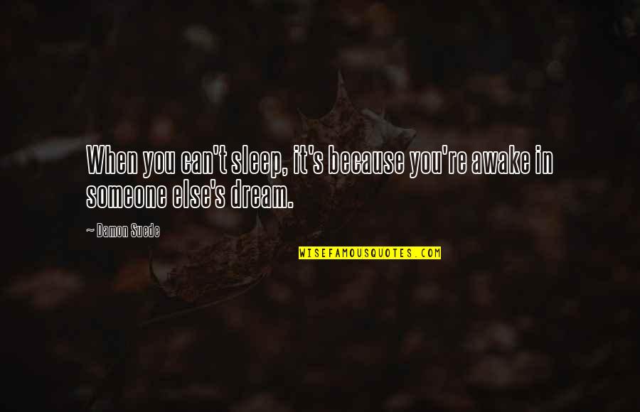 Dream In Sleep Quotes By Damon Suede: When you can't sleep, it's because you're awake