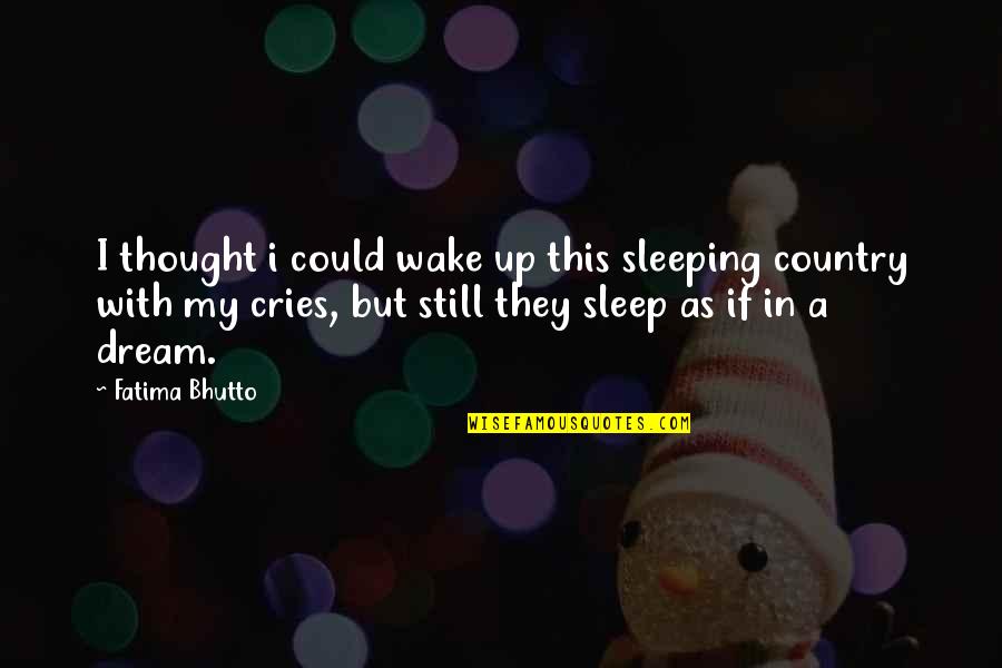 Dream In Sleep Quotes By Fatima Bhutto: I thought i could wake up this sleeping