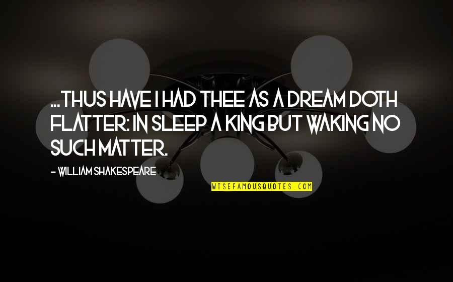 Dream In Sleep Quotes By William Shakespeare: ...Thus have I had thee as a dream