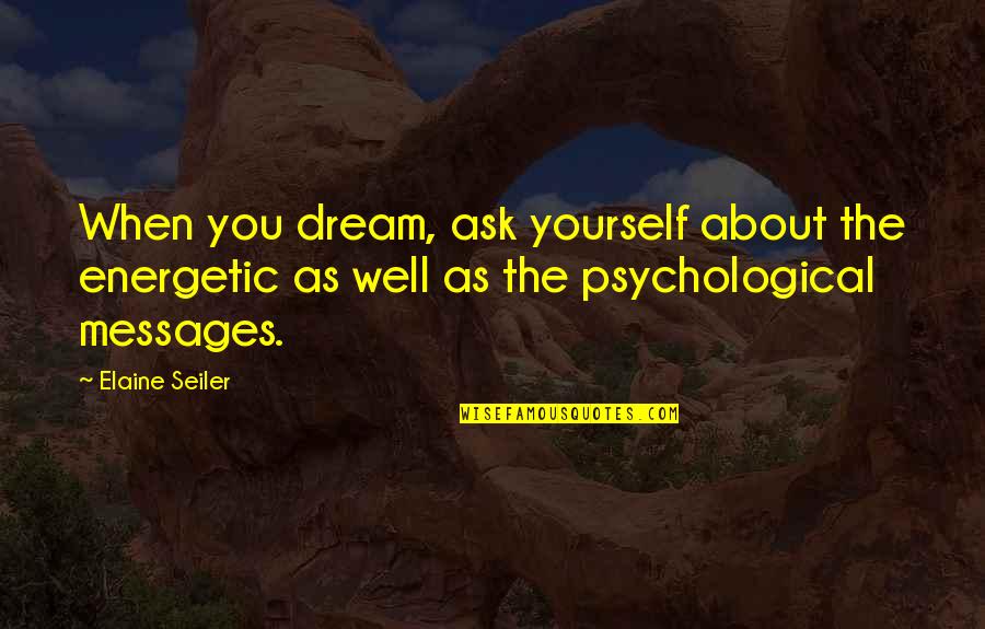 Dream Interpretation Quotes By Elaine Seiler: When you dream, ask yourself about the energetic