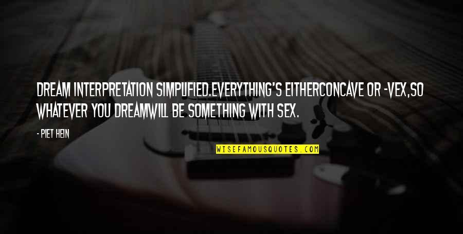 Dream Interpretation Quotes By Piet Hein: DREAM INTERPRETATION Simplified.Everything's eitherconcave or -vex,so whatever you