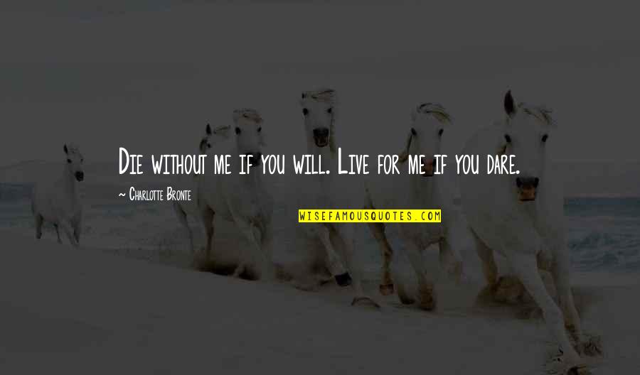 Dream It Live It Love It Quotes By Charlotte Bronte: Die without me if you will. Live for
