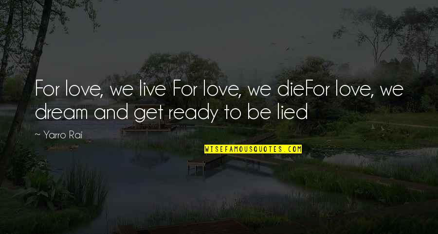 Dream It Live It Love It Quotes By Yarro Rai: For love, we live For love, we dieFor