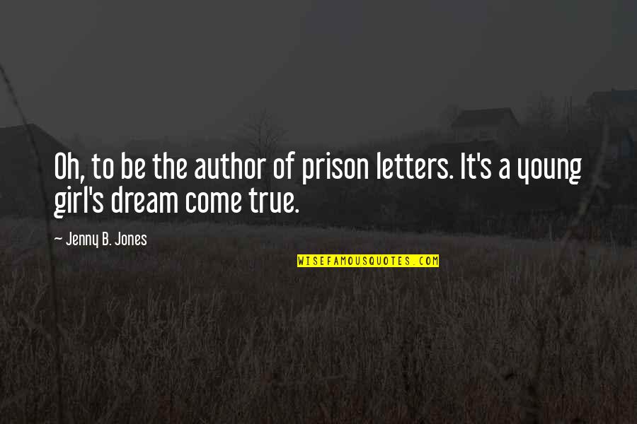 Dream It Quotes By Jenny B. Jones: Oh, to be the author of prison letters.