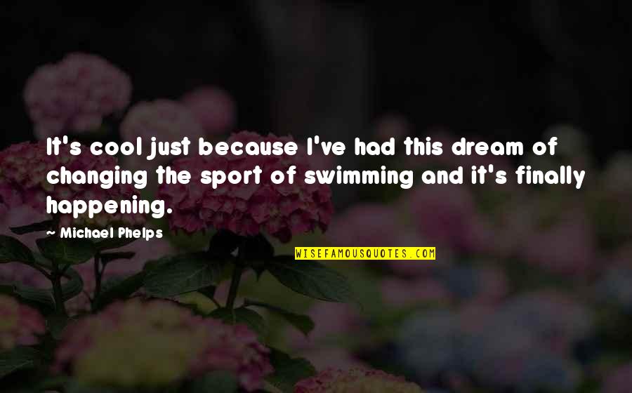 Dream It Quotes By Michael Phelps: It's cool just because I've had this dream