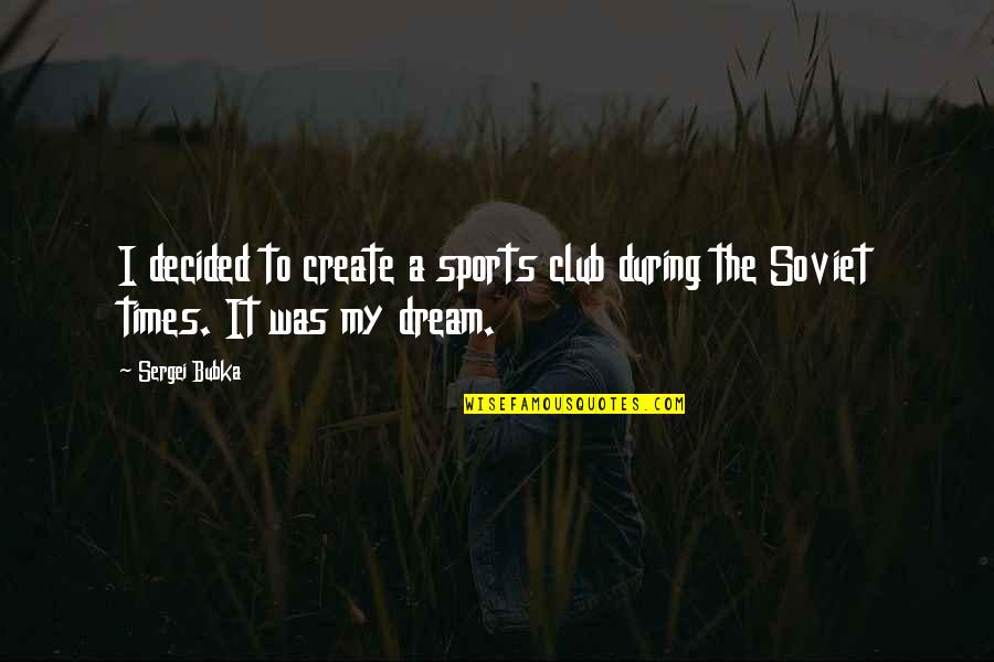 Dream It Quotes By Sergei Bubka: I decided to create a sports club during