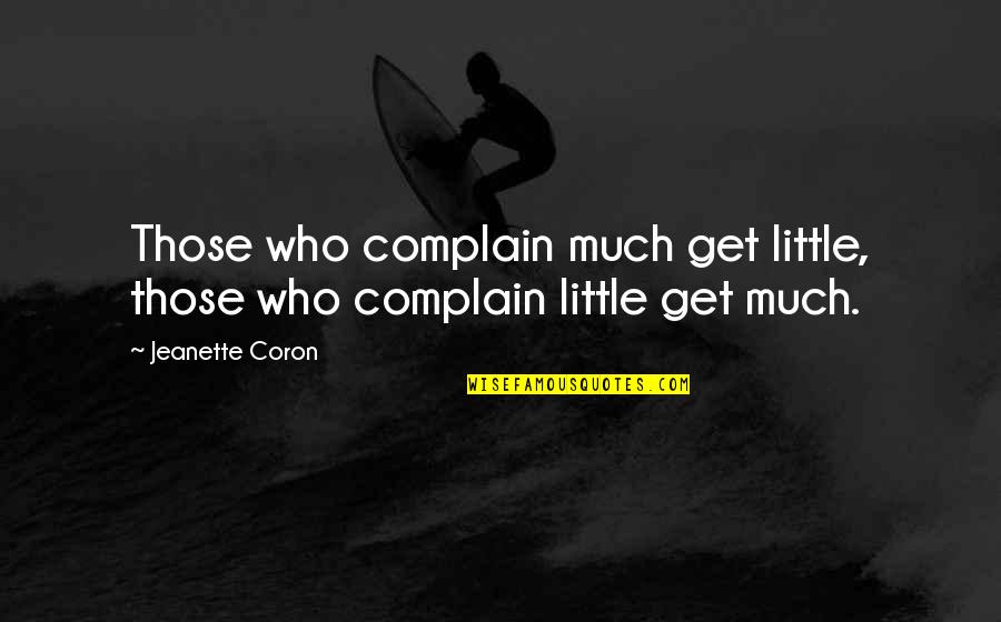 Dream Job Inspirational Quotes By Jeanette Coron: Those who complain much get little, those who