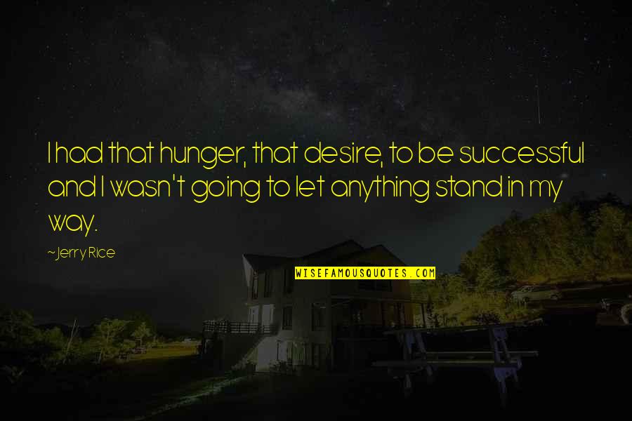 Dream Job Inspirational Quotes By Jerry Rice: I had that hunger, that desire, to be