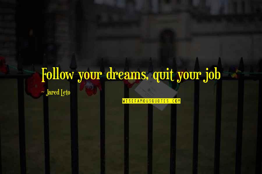 Dream Job Quotes By Jared Leto: Follow your dreams, quit your job
