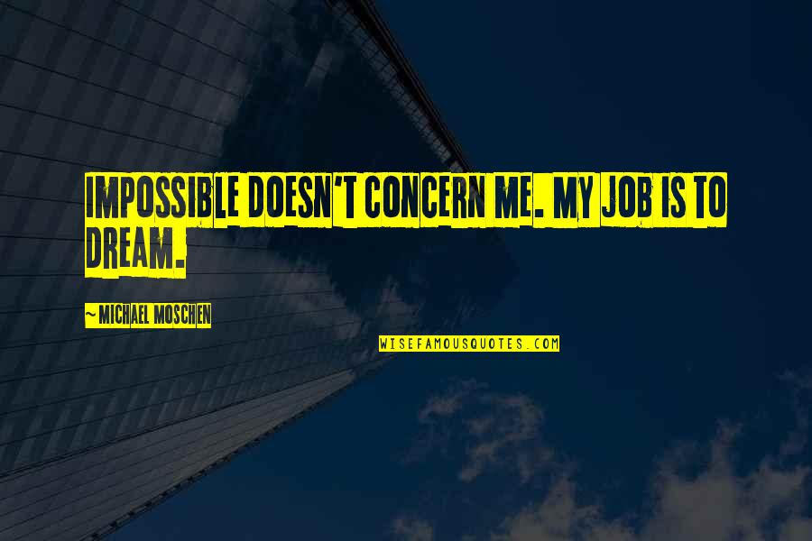 Dream Job Quotes By Michael Moschen: Impossible doesn't concern me. My job is to