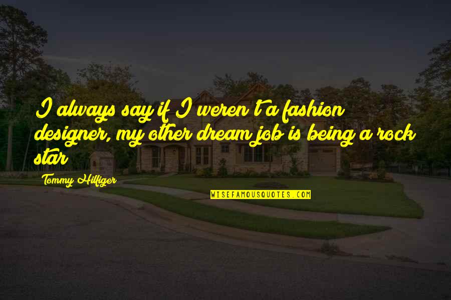 Dream Job Quotes By Tommy Hilfiger: I always say if I weren't a fashion