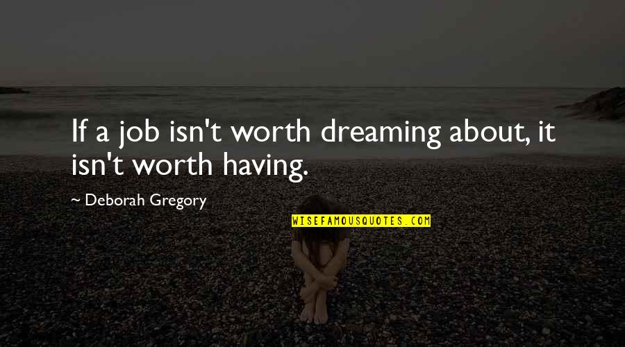Dream Jobs Quotes By Deborah Gregory: If a job isn't worth dreaming about, it
