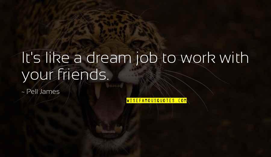 Dream Jobs Quotes By Pell James: It's like a dream job to work with