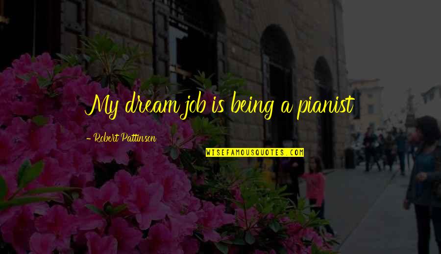 Dream Jobs Quotes By Robert Pattinson: My dream job is being a pianist