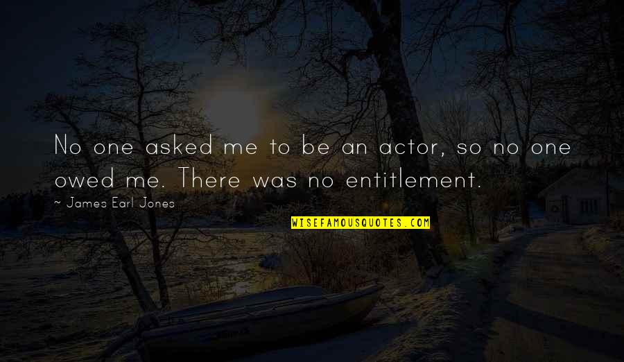 Dream Killers In Your Life Quotes By James Earl Jones: No one asked me to be an actor,