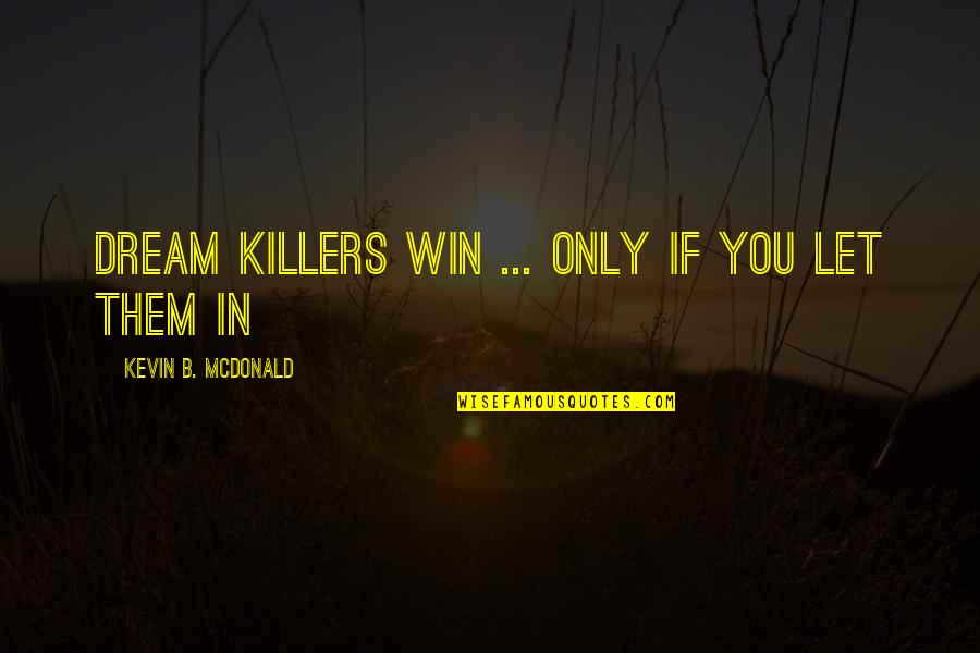 Dream Killers Quotes By Kevin B. McDonald: Dream Killers Win ... Only If you Let