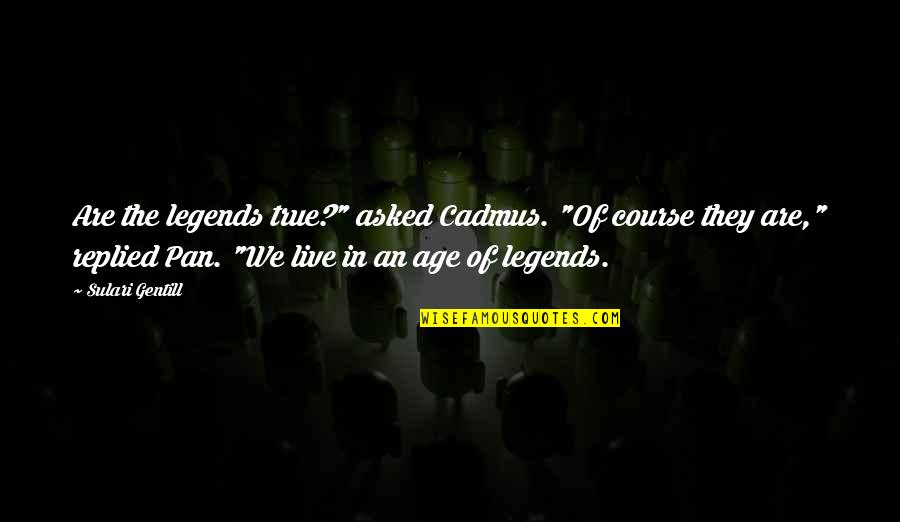 Dream Killers Quotes By Sulari Gentill: Are the legends true?" asked Cadmus. "Of course