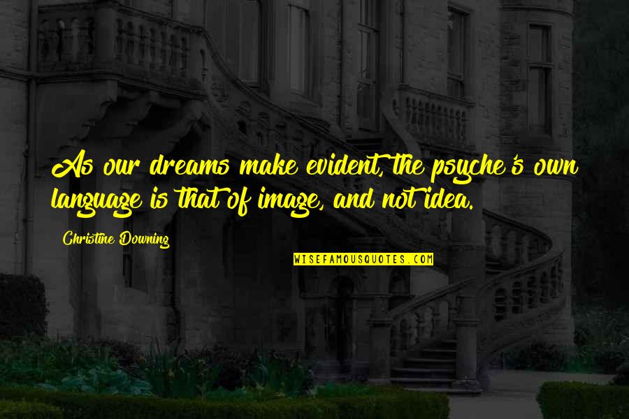 Dream Language Quotes By Christine Downing: As our dreams make evident, the psyche's own
