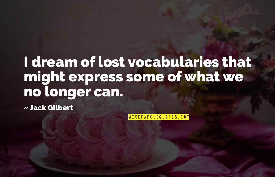 Dream Language Quotes By Jack Gilbert: I dream of lost vocabularies that might express
