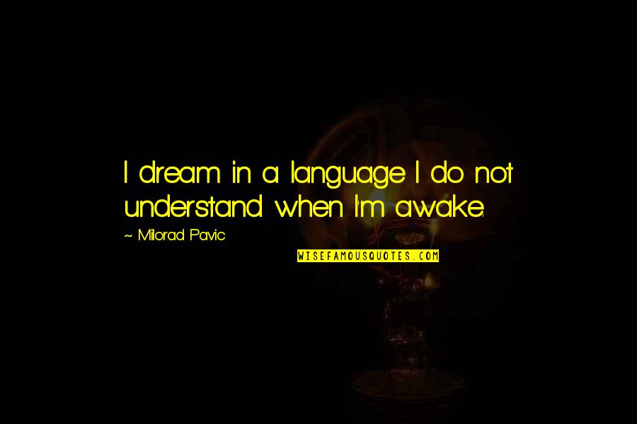 Dream Language Quotes By Milorad Pavic: I dream in a language I do not
