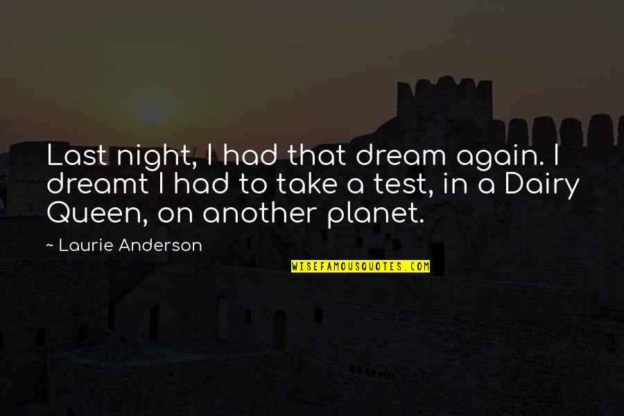 Dream Last Night Quotes By Laurie Anderson: Last night, I had that dream again. I