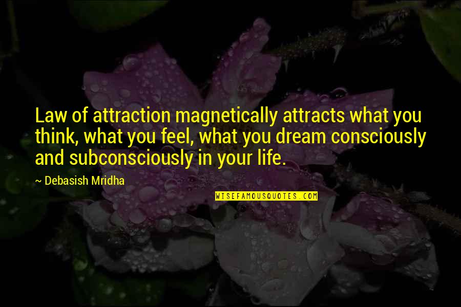 Dream Life Love Quotes By Debasish Mridha: Law of attraction magnetically attracts what you think,