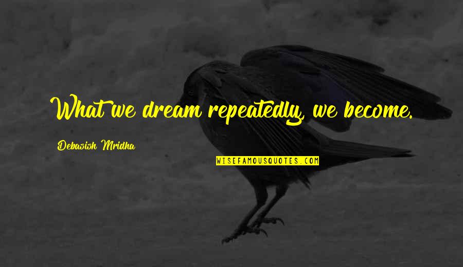 Dream Life Love Quotes By Debasish Mridha: What we dream repeatedly, we become.