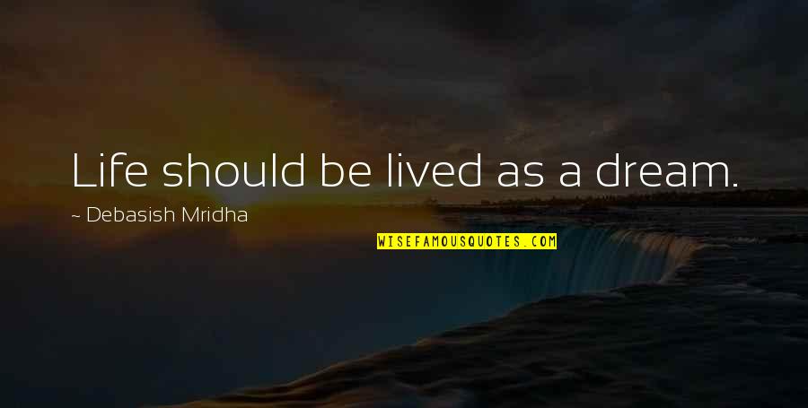 Dream Life Love Quotes By Debasish Mridha: Life should be lived as a dream.