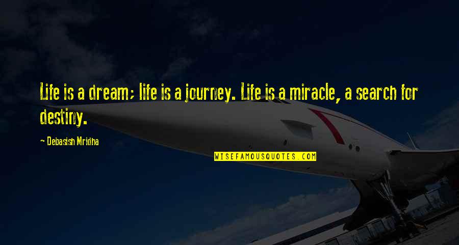 Dream Life Love Quotes By Debasish Mridha: Life is a dream; life is a journey.