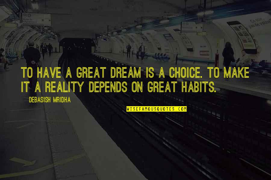 Dream Life Love Quotes By Debasish Mridha: To have a great dream is a choice.