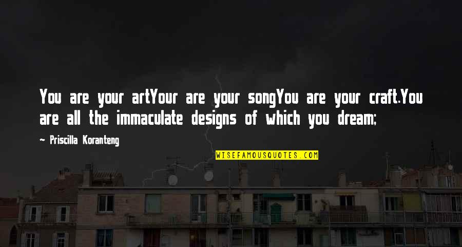 Dream Life Love Quotes By Priscilla Koranteng: You are your artYour are your songYou are