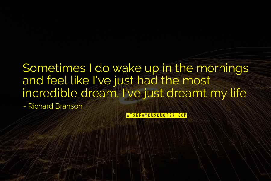 Dream Life Love Quotes By Richard Branson: Sometimes I do wake up in the mornings