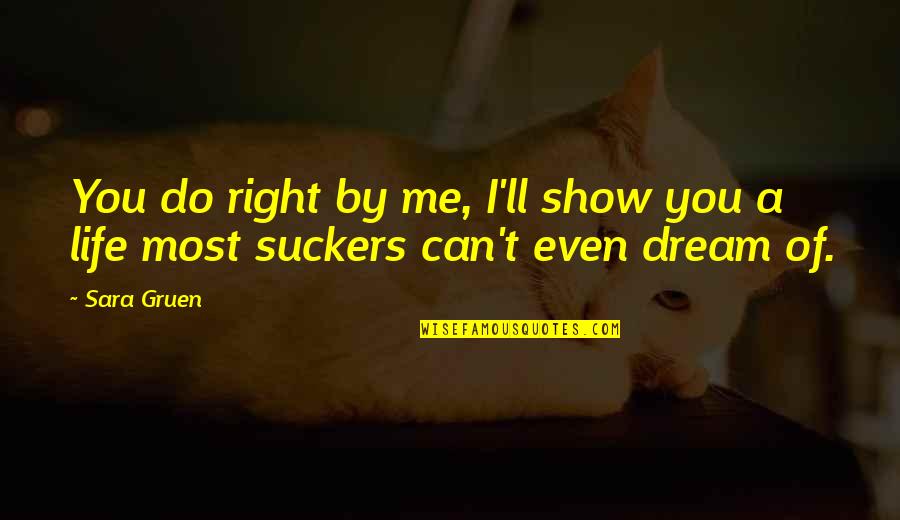 Dream Life Love Quotes By Sara Gruen: You do right by me, I'll show you