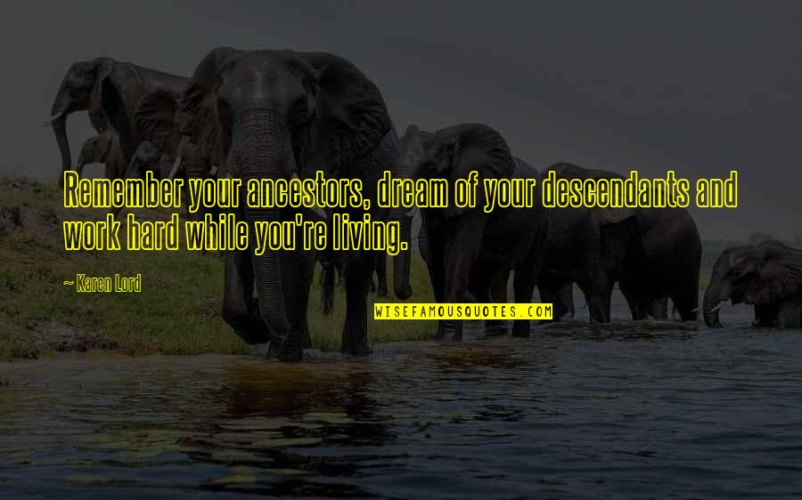 Dream Lord Quotes By Karen Lord: Remember your ancestors, dream of your descendants and