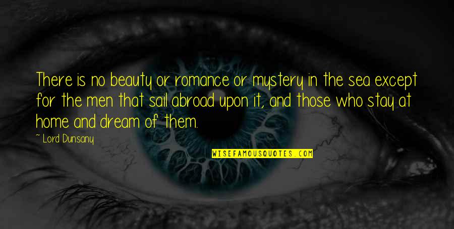 Dream Lord Quotes By Lord Dunsany: There is no beauty or romance or mystery