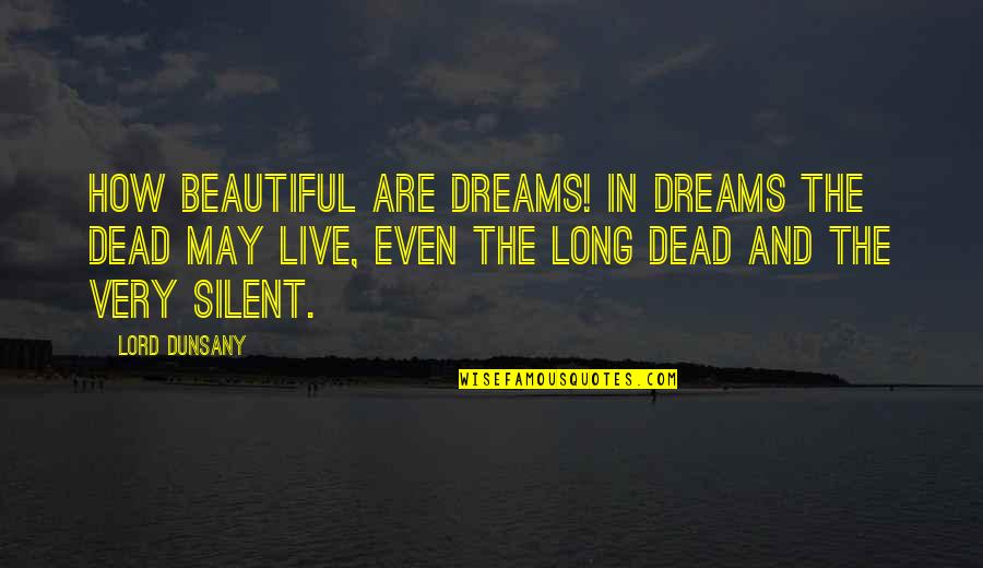 Dream Lord Quotes By Lord Dunsany: How beautiful are dreams! In dreams the dead