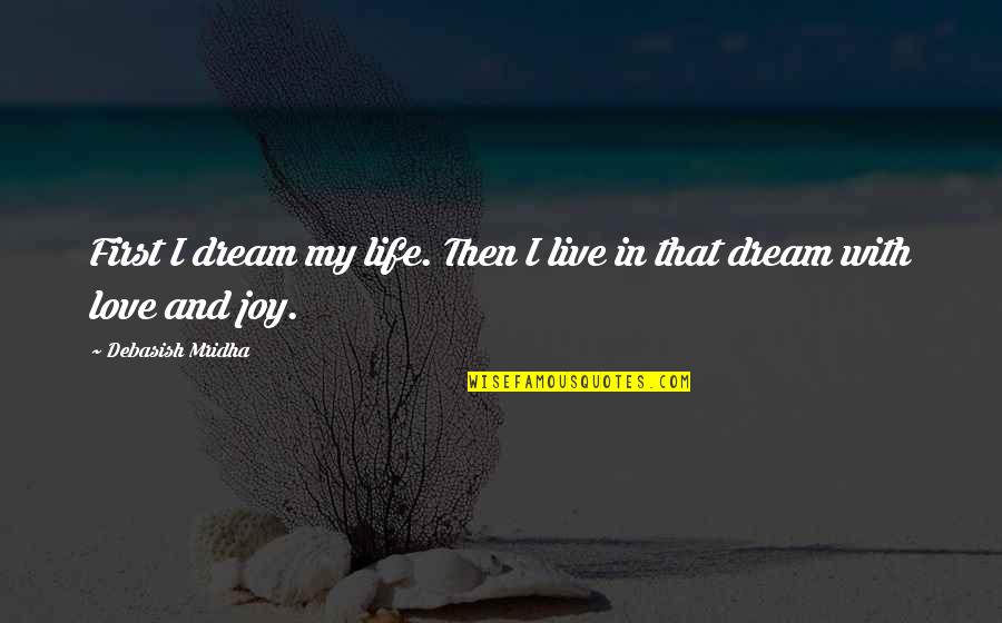 Dream Love Life Quotes By Debasish Mridha: First I dream my life. Then I live