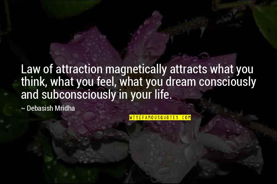 Dream Love Life Quotes By Debasish Mridha: Law of attraction magnetically attracts what you think,