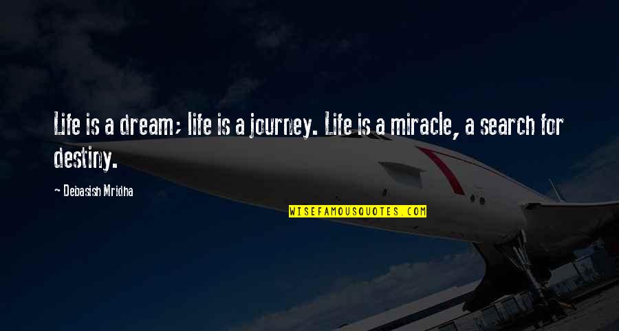 Dream Love Life Quotes By Debasish Mridha: Life is a dream; life is a journey.