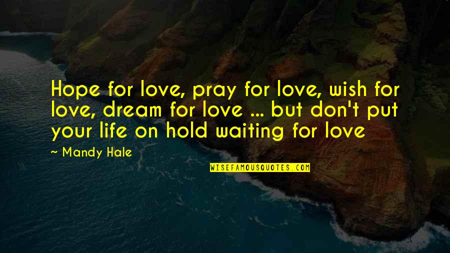 Dream Love Life Quotes By Mandy Hale: Hope for love, pray for love, wish for